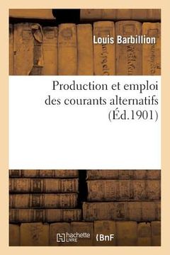 portada Production Et Emploi Des Courants Alternatifs (en Francés)