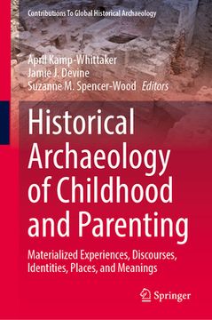 portada Historical Archaeology of Childhood and Parenting: Materialized Experiences, Discourses, Identities, Places, and Meanings (en Inglés)