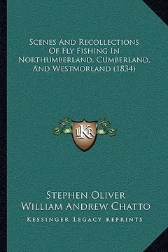 portada scenes and recollections of fly fishing in northumberland, cscenes and recollections of fly fishing in northumberland, cumberland, and westmorland (18 (en Inglés)