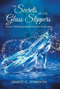 portada The Secrets of the Glass Slippers: God's Fulfilling Approach to Love & Marriage (en Inglés)