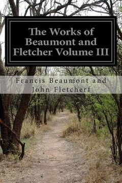 portada The Works of Beaumont and Fletcher Volume III (en Inglés)