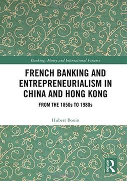 portada French Banking and Entrepreneurialism in China and Hong Kong: From the 1850S to 1980S (Banking, Money and International Finance) (en Inglés)