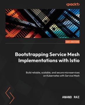 portada Bootstrapping Service Mesh Implementations with Istio: Build reliable, scalable, and secure microservices on Kubernetes with Service Mesh