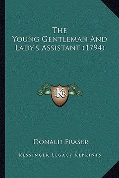 portada the young gentleman and lady's assistant (1794) the young gentleman and lady's assistant (1794) (in English)