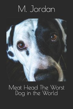 portada Meat Head The Worst Dog in the World (in English)