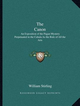 portada the canon: an exposition of the pagan mystery perpetuated in the cabala as the rule of all the arts (en Inglés)