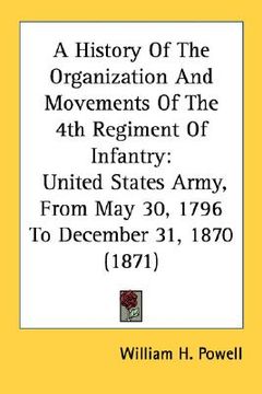 portada a history of the organization and movements of the 4th regiment of infantry: united states army, from may 30, 1796 to december 31, 1870 (1871) (in English)