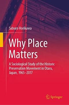 portada Why Place Matters: A Sociological Study of the Historic Preservation Movement in Otaru, Japan, 1965-2017 (en Inglés)