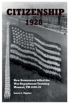 portada Citizenship 1928: How Democracy killed the War Department Training Manual, TM 2000-25 (en Inglés)