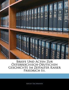 portada Briefe Und Acten Zur Österreichisch-Deutschen Geschichte Im Zeitalter Kaiser Friedrich Iii. (en Alemán)