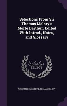portada Selections From Sir Thomas Malory's Morte Darthur. Edited With Introd., Notes, and Glossary (en Inglés)