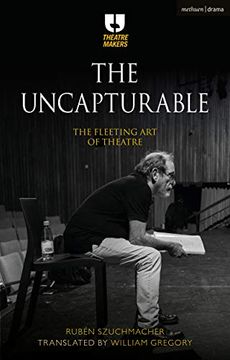 portada The Uncapturable: The Fleeting Art of Theatre (en Inglés)
