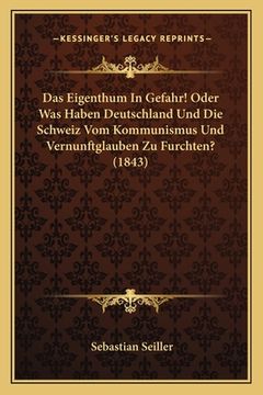 portada Das Eigenthum In Gefahr! Oder Was Haben Deutschland Und Die Schweiz Vom Kommunismus Und Vernunftglauben Zu Furchten? (1843) (en Alemán)