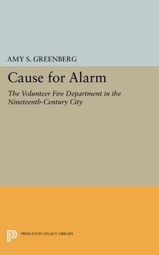 portada Cause for Alarm: The Volunteer Fire Department in the Nineteenth-Century City (Princeton Legacy Library) (en Inglés)