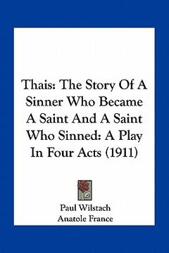 portada thais: the story of a sinner who became a saint and a saint who sinned: a play in four acts (1911) (in English)