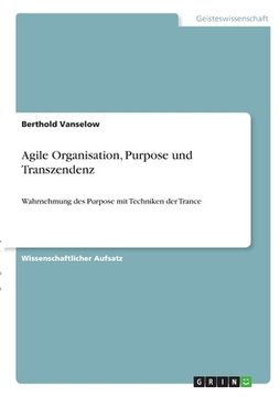 portada Agile Organisation, Purpose und Transzendenz: Wahrnehmung des Purpose mit Techniken der Trance (en Alemán)