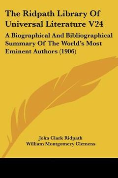 portada the ridpath library of universal literature v24: a biographical and bibliographical summary of the world's most eminent authors (1906) (en Inglés)