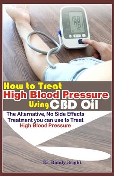 portada How to Treat High Blood Pressure Using CBD oil: The Alternative No Side Effects Treatment you can use to Treat High Blood Pressure (en Inglés)