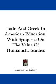 portada latin and greek in american education: with symposia on the value of humanistic studies