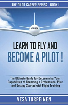 portada Learn to fly and Become a Pilot! The Ultimate Guide for Determining Your Capabilities of Becoming a Professional Pilot and Getting Started With Flight Training: 1 (The Pilot Career Series) 