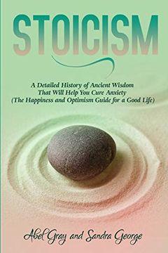 portada Stoicism: A Detailed History of Ancient Wisdom That Will Help you Cure Anxiety (The Happiness and Optimism Guide for a Good Life) (in English)