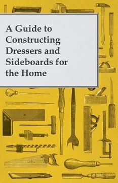 portada A Guide to Constructing Dressers and Sideboards for the Home (en Inglés)