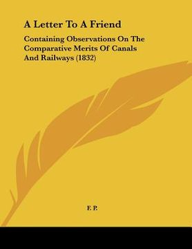portada a letter to a friend: containing observations on the comparative merits of canals and railways (1832) (in English)