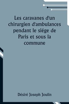 portada Les caravanes d'un chirurgien d'ambulances pendant le siége de Paris et sous la commune (en Francés)