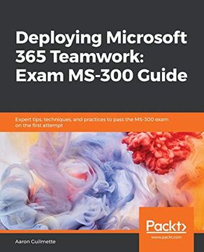 portada Deploying Microsoft 365 Teamwork: Exam Ms-300 Guide: Expert Tips, Techniques, and Practices to Pass the Ms-300 Exam on the First Attempt (en Inglés)