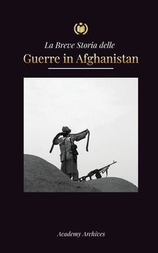 portada La Breve Storia delle Guerre in Afghanistan (1970-1991): L'Operazione Ciclone, i Mujahideen, le Guerre Civili Afghane, l'Invasione Sovietica e l'Asces (in Italian)