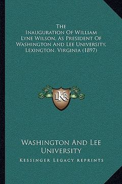 portada the inauguration of william lyne wilson, as president of washington and lee university, lexington, virginia (1897) (en Inglés)