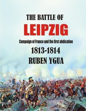 portada The Battle of Leipzig: Campaign of France and the First Abdication- 1813-1814 (en Inglés)