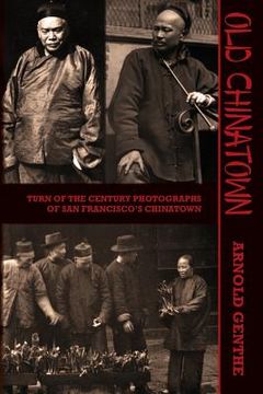 portada Old Chinatown: Turn of the Century Photographs of San Francisco's Chinatown (en Inglés)