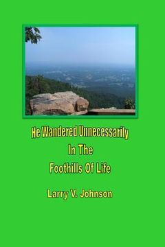 portada He Wandered Unnecessarily In The Foothills Of Life (en Inglés)