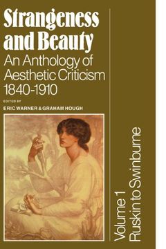 portada Strangeness and Beauty: Volume 1, Ruskin to Swinburne: An Anthology of Aesthetic Criticism 1840 1910: Ruskin to Swinburne v. 1, 