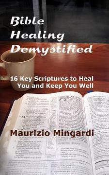 portada Bible Healing Demystified: 16 Key Scriptures to Heal You and Keep You Well (in English)