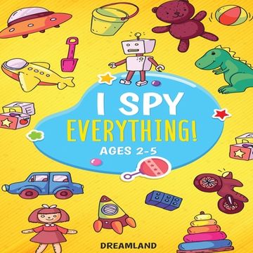 portada I Spy Everything! Ages 2-5: ABC's for Kids, A Fun and Educational Activity Book for Children to Learn the Alphabet (in English)