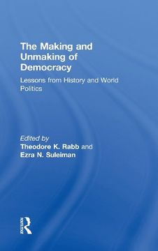 portada the making and unmaking of democracy: lessons from history and world politics (en Inglés)