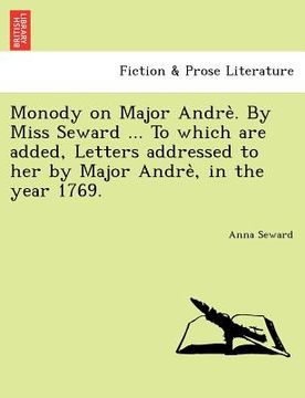 portada monody on major andre . by miss seward ... to which are added, letters addressed to her by major andre, in the year 1769. (en Inglés)