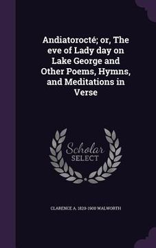 portada Andiatorocté; or, The eve of Lady day on Lake George and Other Poems, Hymns, and Meditations in Verse