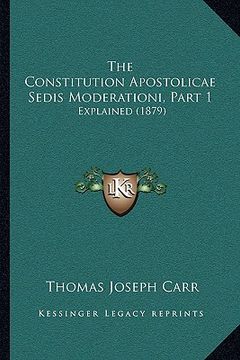 portada the constitution apostolicae sedis moderationi, part 1: explained (1879) (en Inglés)