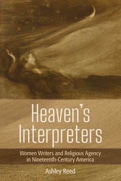 portada Heaven's Interpreters: Women Writers and Religious Agency in Nineteenth-Century America