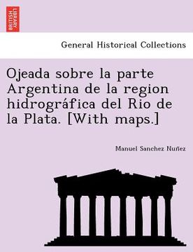 portada ojeada sobre la parte argentina de la region hidrogra fica del rio de la plata. [with maps.] (in English)