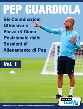 portada Pep Guardiola - 88 Combinazioni Offensive e Flussi di Gioco Posizionale Dalle Sessioni di Allenamento di pep (in Italian)