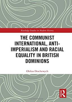 portada The Communist International, Anti-Imperialism and Racial Equality in British Dominions (Routledge Studies in Modern History) (en Inglés)