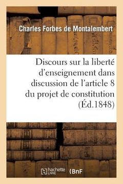 portada Discours Sur La Liberté d'Enseignement, Dans La Discussion de l'Article 8 Du Projet de Constitution: Séances Des 18 Et 20 Septembre 1848 (en Francés)