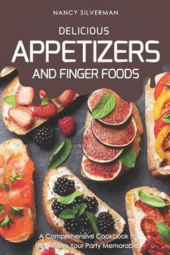 portada Delicious Appetizers and Finger Foods: A Comprehensive Cookbook to Help Make Your Party Memorable! (en Inglés)