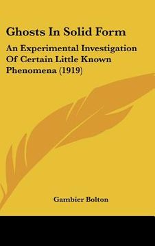 portada ghosts in solid form: an experimental investigation of certain little known phenomena (1919) (en Inglés)