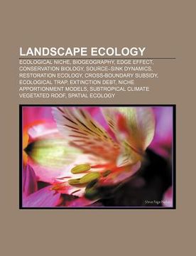 landscape ecology: ecological niche, biogeography, edge effect, conservation biology, source-sink dynamics, restoration ecology