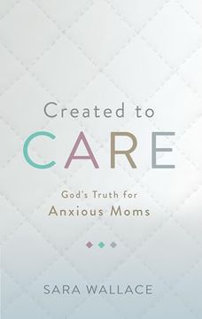 portada Created to Care: God's Truth for Anxious Moms (in English)